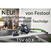 NEU von Festool: Netzbetriebene Vorritzer-Tauchsäge TSV 60 K
