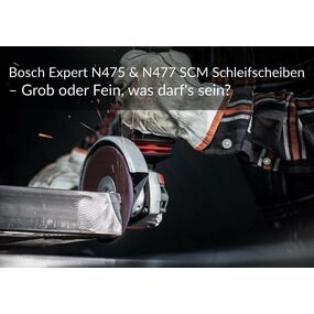 Bosch Expert N475 & N477 SCM Schleifscheiben – Grob oder Fein, was darf's sein?