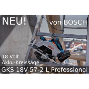 NEU von Bosch: 18 Volt Akku-Kreissäge GKS 18V-57-2 L Professional
