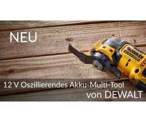 NEU: 12 V Oszillierendes Akku-Multi-Tool von DEWALT