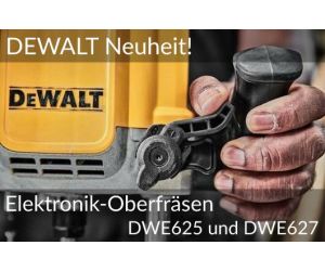 DEWALT Neuheit: Elektronik-Oberfräsen DWE625 und DWE627