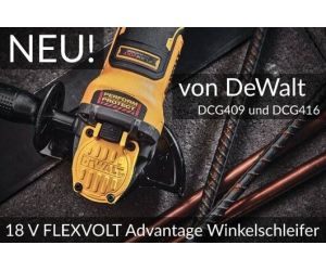 Neu von DeWalt: DCG409 und DCG416 - 18 V FLEXVOLT Advantage Winkelschleifer