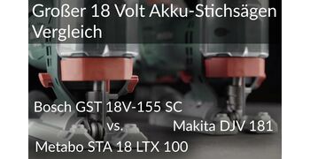 Großer 18 Volt Akku-Stichsägen Vergleich: Bosch GST 18V-155 SC vs. Makita DJV 181 vs. Metabo STA 18 LTX 100