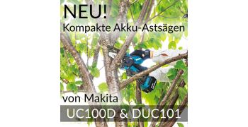 NEU von Makita: Kompakte Akku-Astsägen UC100D & DUC101