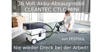 36 Volt Akku-Absaugmobil CLEANTEC CTLC MINI von FESTOOL - Nie wieder Dreck bei der Arbeit!
