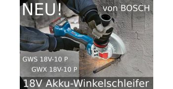 NEU! von Bosch: GWX 18V-10 P & GWS 18V-10 P 18V Winkelschleifer